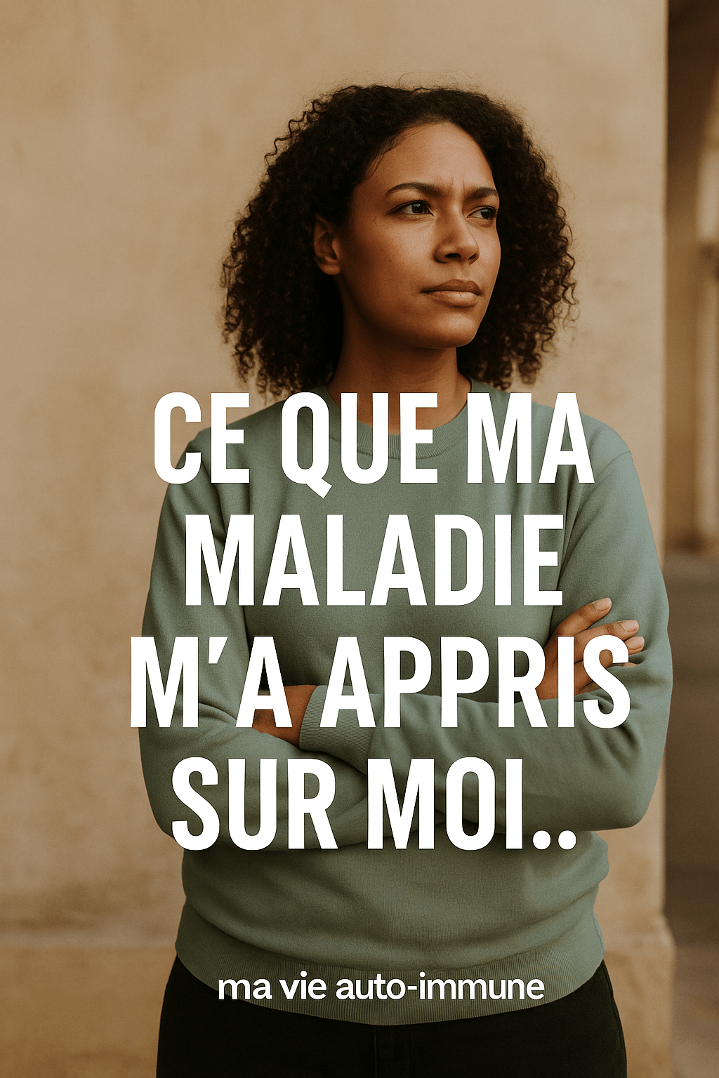 ✨ Ce que ma maladie m’a appris sur&nbsp;moi…